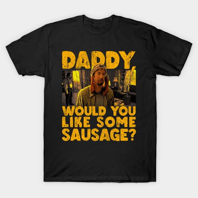 Daddy Would You Like Some Sausage T-Shirt by huckblade